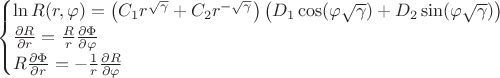 $$\begin{cases}
		\ln R(r,\varphi)=\left(C_1 r^{\sqrt{\gamma}}+ C_2 r^{-\sqrt{\gamma}} \right)
	\left( D_1 \cos (\varphi \sqrt{\gamma})+D_2 \sin (\varphi\sqrt{\gamma})\right)
	\\
	\frac{\partial R}{\partial r}=\frac{R}{r	} \frac{\partial \Phi }{\partial \varphi}
	\\
	R \frac{\partial \Phi}{\partial r}=-\frac{1}{r} \frac{\partial R}{\partial \varphi}
	\end{cases}$$