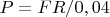 $P=FR/0,04$