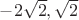 $-2\sqrt {2}, \sqrt {2}$ $-2\sqrt {2}, \sqrt {2}$