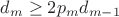 $\displaystyle d_{m} \ge  2 p_m d_{m-1} $