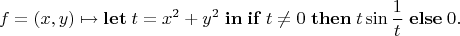 $$f = (x,y)\mapsto\;\mathrel{\bf let}t = x^2 + y^2\mathrel{\bf in}\;\mathrel{\bf if}t \ne 0\mathrel{\bf then}t\sin\frac1t\mathrel{\bf else}0.$$