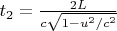 $t_2=\frac{2L}{c\sqrt{1-u^2/c^2}}$