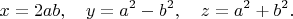 $$x = 2ab, \quad  y = a^2 - b^2, \quad  z = a^2 + b^2.$$