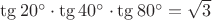 $  \tg 20^{\circ}\cdot \tg40^{\circ} \cdot \tg80^{\circ} =\sqrt 3$