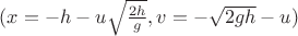 $(x = -h - u \sqrt {\frac {2h} g}, v = - \sqrt{2gh} -u)$