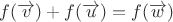 $f(\overrightarrow{v}) + f(\overrightarrow{u})=f(\overrightarrow{w})$