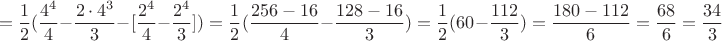 $$=\dfrac{1}{2}(\dfrac{4^4}{4}-\dfrac{2\cdot 4^3}{3}-[\dfrac{2^4}{4}-
\dfrac{2^4}{3}])=\dfrac{1}{2}(\dfrac{256-16}{4}-\dfrac{128-16}{3})=\dfrac 1 2(60-\dfrac{112}{3})=\dfrac{180-112}{6}=\dfrac{68}{6}=\dfrac{34}{3}$$