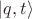 $\left\lvert q,t\right\rangle$ $\left\lvert q,t\right\rangle$