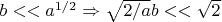 $b<<a^{1/2} \Rightarrow \sqrt{2/a}b << \sqrt{2}$