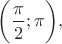 $\bigg(\dfrac{\pi}{2}; \pi \bigg),$