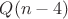 $Q(n-4)$