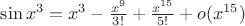 $\sin{x^3}=x^3-\frac{x^9}{3!}+\frac{x^{15}}{5!} + o(x^{15})$