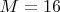 $M=16$