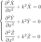 $$ \left\{\begin{matrix}
    \dfrac{\partial^2 \dot{X}}{\partial x^2} + k^2\dot{X} = 0\\[9pt]
    \dfrac{\partial^2 \dot{Y}}{\partial x^2} + k^2\dot{Y} = 0\\[9pt]
    \dfrac{\partial^2 \dot{Z}}{\partial x^2} + k^2\dot{Z} = 0
    \end{matrix}\right$$