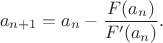 $$a_{n+1}=a_n-{F(a_n)\over F'(a_n)}.$$