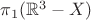 $\pi_{1}(\mathbb{R}^{3}-X)$