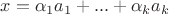 $x=\alpha_1 a_1+...+\alpha_k a_k$