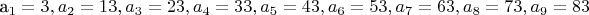 a_1 = 3, a_2 =13, a_3 = 23, a_4 = 33, a_5 = 43, a_6 = 53, a_7 =63, a_8 = 73, a_9 = 83