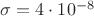 $\sigma = 4 \cdot 10^{-8} $