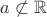 $a\not\subset\mathbb{R}$