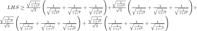 $LHS \ge \frac{{\sqrt {\frac{1}{{1 + {a^2}}}} }}{{\sqrt 3 }}\left( {\frac{1}{{\sqrt {\frac{1}{{1 + {b^2}}}} }} + \frac{1}{{\sqrt {\frac{1}{{1 + {c^2}}}} }} + \frac{1}{{\sqrt {\frac{1}{{1 + {d^2}}}} }}} \right) + \frac{{\sqrt {\frac{1}{{1 + {b^2}}}} }}{{\sqrt 3 }}\left( {\frac{1}{{\sqrt {\frac{1}{{1 + {a^2}}}} }} + \frac{1}{{\sqrt {\frac{1}{{1 + {c^2}}}} }} + \frac{1}{{\sqrt {\frac{1}{{1 + {d^2}}}} }}} \right) + \frac{{\sqrt {\frac{1}{{1 + {c^2}}}} }}{{\sqrt 3 }}\left( {\frac{1}{{\sqrt {\frac{1}{{1 + {a^2}}}} }} + \frac{1}{{\sqrt {\frac{1}{{1 + {v^2}}}} }} + \frac{1}{{\sqrt {\frac{1}{{1 + {d^2}}}} }}} \right) + \frac{{\sqrt {\frac{1}{{1 + {d^2}}}} }}{{\sqrt 3 }}\left( {\frac{1}{{\sqrt {\frac{1}{{1 + {a^2}}}} }} + \frac{1}{{\sqrt {\frac{1}{{1 + {b^2}}}} }} + \frac{1}{{\sqrt {\frac{1}{{1 + {c^2}}}} }}} \right) \\ $