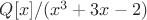 $Q[x]/(x^3+3x-2)$