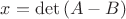 $x=\det{(A-B)}$