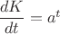 $\dfrac{dK}{dt}=a^t$