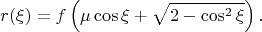 $$r(\xi)=f\left(\mu\cos\xi+\sqrt{2-\cos^2\xi}\right).$$