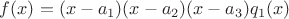 $f(x)=(x-a_1)(x-a_2)(x-a_3)q_1(x)$