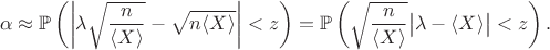 $$
\alpha \approx \mathbb P \left( \left| \lambda \sqrt{\dfrac{n}{\langle X \rangle}} - \sqrt{n \langle X \rangle} \right| <  z\right) = \mathbb P \left( \sqrt{\dfrac{n}{\langle X \rangle}} \big| \lambda  - \langle X \rangle \big| <  z\right).
$$