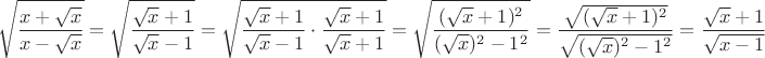$$\sqrt{\dfrac{x+\sqrt x}{x-\sqrt x}}=\sqrt{\dfrac{\sqrt x +1}{\sqrt x -1}}=\sqrt{ \dfrac{\sqrt x +1}{\sqrt x -1}\cdot\dfrac{\sqrt x +1}{\sqrt x +1}}=\sqrt{\dfrac{ (\sqrt x +1)^2}{(\sqrt x)^2 -1^2}}}=\dfrac{\sqrt{ (\sqrt x +1)^2}}{\sqrt{(\sqrt x)^2 -1^2}}}=\dfrac{\sqrt x +1}{\sqrt {x -1}}$$