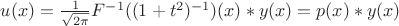 $u(x)=\frac 1{\sqrt{2\pi}}F^{-1}((1+t^2)^{-1})(x)*y(x)=p(x)*y(x)$