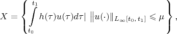 $$X=\left\{\int\limits_{t_0}^{t_1}h(\tau)u(\tau)d\tau|\,\left\|u(\cdot)}\|_{L_\infty[t_0,\,t_1]}\leqslant\mu\right.\right\},$$