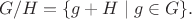 $$G/H = \{g + H \mid g\in G\}.$$