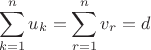 $$\sum_{k=1}^n u_k=\sum_{r=1}^n v_r =d$$