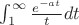 $\int_{1} ^ {\infty} \frac{e^{-at}}{t} dt$