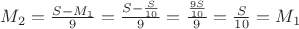$M_2 = \frac{S - M_1}{9} = \frac{S - \frac{S}{10}}{9} = \frac{\frac{9S}{10}}{9} = \frac{S}{10} = M_1$