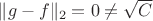 $\|g-f\|_2=0 \neq \sqrt{C}$