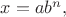 $x= a b^n,$