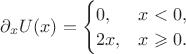 $\partial_x U(x)=\begin{cases}
0 ,& x < 0, \\
2x ,& x \geqslant 0.\\
\end{cases}$