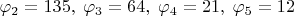 $\varphi_2=135,\;\varphi_3=64,\;\varphi_4=21,\;\varphi_5=12$
