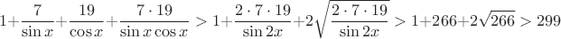 $$1+\dfrac 7{\sin x}+\dfrac {19}{\cos x}+\dfrac {7\cdot 19}{\sin x\cos x}>1+\dfrac {2\cdot 7\cdot 19}{\sin 2x}+2\sqrt {\dfrac {2\cdot 7\cdot 19}{\sin 2x}}>1+266+2\sqrt {266} >299$$