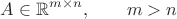 $$A\in\mathbb{R}^{m\times n},\quuad\qquad m>n$$ $$A\in\mathbb{R}^{m\times n},\quuad\qquad m>n$$