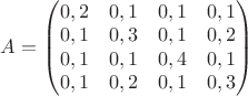 $A=\begin{pmatrix} 0,2 & 0,1 & 0,1 & 0,1 \\ 0,1 & 0,3 & 0,1 & 0,2 \\ 0,1 & 0,1 & 0,4 & 0,1 \\ 0,1 & 0,2 & 0,1 & 0,3 \end{pmatrix}$