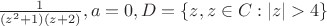 $\frac {1}{(z^2+1)(z+2)}, a=0, D=\left \{z, z\in C: |z|>4\right\}$ $\frac {1}{(z^2+1)(z+2)}, a=0, D=\left \{z, z\in C: |z|>4\right\}$