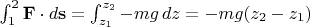 \int_1^2\mathbf F\cdot d\mathbf s=\int_{z_1}^{z_2}-mg\,dz=-mg(z_2-z_1)