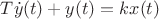 $T \dot{y}(t) + y(t) = k x(t)$