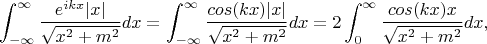 $$\int_{-\infty}^{\infty}\frac{e^{ikx}|x|}{\sqrt{x^2+m^2}}dx=\int_{-\infty}^{\infty}\frac{cos(kx)|x|}{\sqrt{x^2+m^2}}dx=2\int_{0}^{\infty}\frac{cos(kx)x}{\sqrt{x^2+m^2}}dx,$$