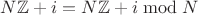 $N\mathbb Z + i = N\mathbb Z + i\bmod N$